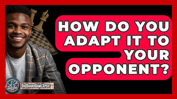 How Do You Adapt It To Your Opponent? - The Board Game Xpert