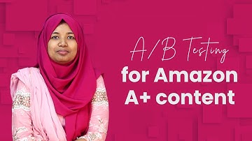 Amazon A/B Testing | How to A/B Testing or Split Testing Your Amazon A+ (EBC) Content