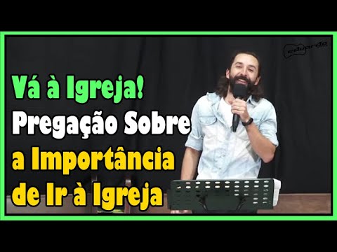 Pregação sobre a Importância de Ir à Igreja (Vá à Igreja!) l Eduardo Feldberg