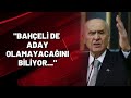 "Bahçeli de aday olamayacağını biliyor..."