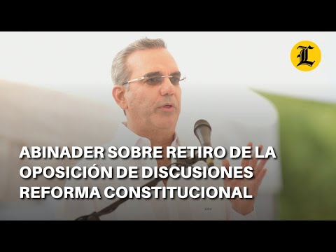 Abinader critica a la oposición por retirarse de discusiones para reforma a la Constitución