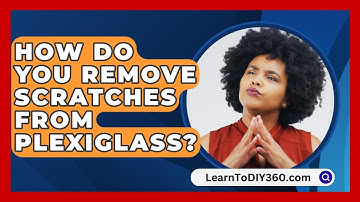 How Do You Remove Scratches From Plexiglass? - LearnToDIY360.com