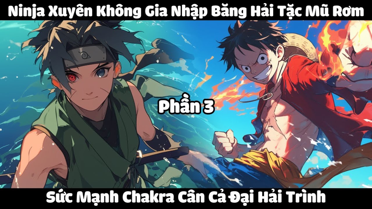Ninja Xuyên Không Gia Nhập Băng Hải Tặc Mũ Rơm, Sức Mạnh Chakra Cân Cả Đại Hải Trình | Phần 3