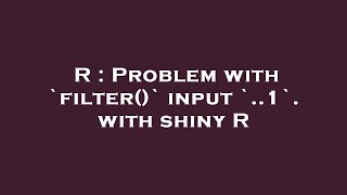 Information R : Problem with `filter()` input `..1`. with shiny R Update