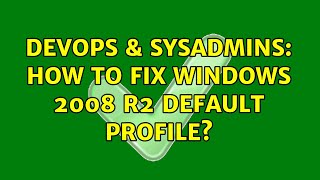 DevOps & SysAdmins: How to fix Windows 2008 R2 default profile? (2 Solutions!!)