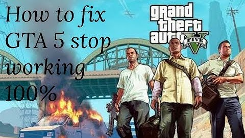 How to fix GTA 5 stop working 100%