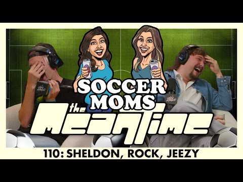 SHELDON, ROCK, JEEZY (WITH SOCCER MOMS) | The Mean Time #110