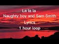 Naughty boy-La la la ft Sam Smith [Lyrics] 1 Hour loop