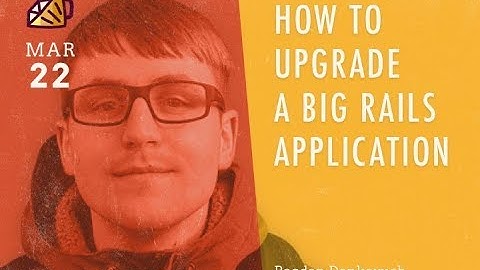 How to upgrade a big Rails application - Bogdan Denkovych