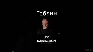 Гоблин про капитализм