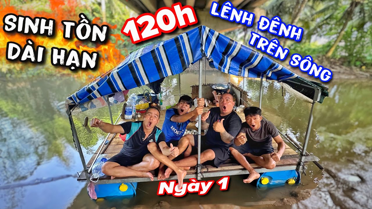Thánh xàm bắt đầu chuyến sinh Tồn 120h trên Nhà Nổi Trên Sông trôi Khắp Mọi Nơi | Ngày 1