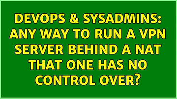 DevOps & SysAdmins: Any way to run a VPN server behind a nat that one has no control over?