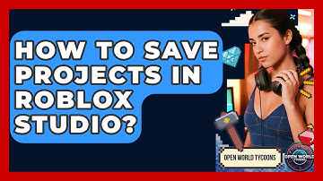 How To Save Projects In Roblox Studio? - Open World Tycoons