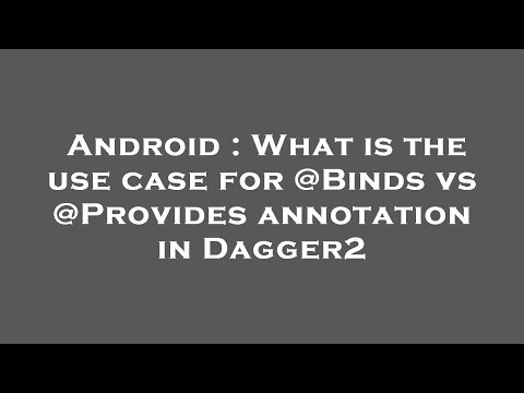 Android : What is the use case for @Binds vs @Provides annotation in Dagger2