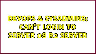 DevOps & SysAdmins: Can't Login To Server 08 R2 server (2 Solutions!!)
