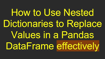 How to Use Nested Dictionaries to Replace Values in a Pandas DataFrame effectively