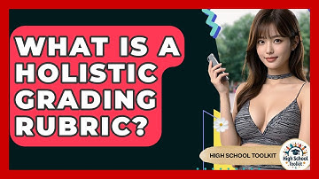 What Is A Holistic Grading Rubric? - High School Toolkit