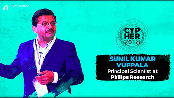 Deeper Insights with Sunil Kumar Vuppala of Philips Research at #Cypher2018