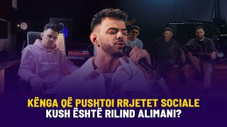 🔴 KËNGA QË PUSHTOI RRJETET SOCIALE- KUSH ËSHTË RILIND ALIMANI? - MOMENT