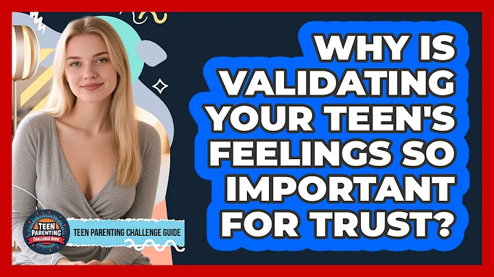 Why Is Validating Your Teen's Feelings So Important For Trust? - Teen Parenting Challenge Guide