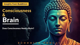 Does Consciousness Need a Brain? Buddhist Wisdom Meets Science