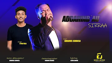 "ADDAHINB`AU SIRRAA" AMANUEL SERBESA NEW AFAAN OROMOO GOSPEL SONG 2023 (OFFICIAL VIDEO)