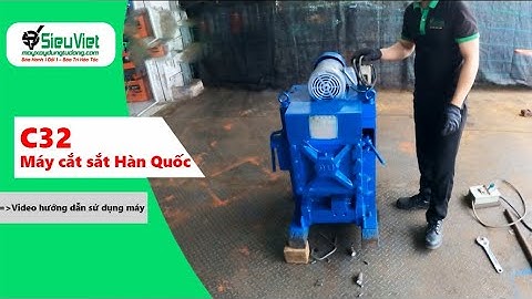 Hướng dẫn sử dụng máy cắt sắt C32 điện 380V (Nội địa Hàn Quốc)