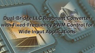 Dual-Bridge LLC Resonant Converter with Fixed-Frequency PWM Control for Wide Input Applications |EEE