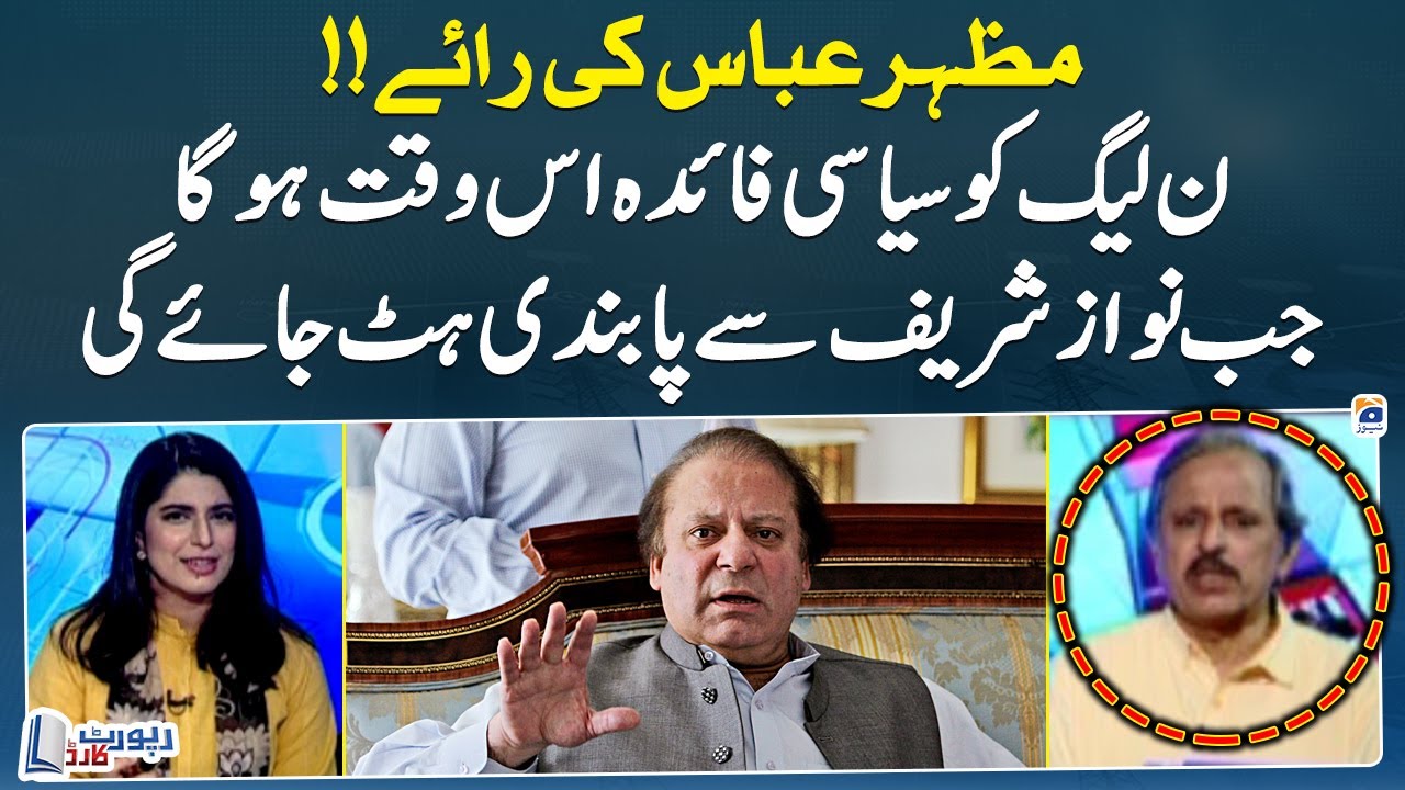 PML-N will get Political Advantage when the Ban on Nawaz Sharif is removed - Mazhar Abbas