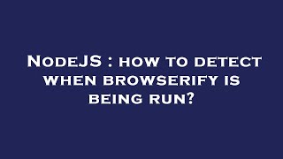 NodeJS : how to detect when browserify is being run?