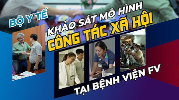BỘ Y TẾ THĂM VÀ LÀM VIỆC TẠI BỆNH VIỆN FV VỀ HOẠT ĐỘNG CÔNG TÁC XÃ HỘI TRONG BỆNH VIỆN