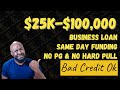 Business Loan for Bad Credit | No PG | $25,000 - $100,000 Same Day Funding | No Hard Pull | NBC