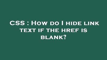 CSS : How do I hide link text if the href is blank?