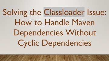 Solving the Classloader Issue: How to Handle Maven Dependencies Without Cyclic Dependencies