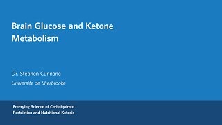 Dr.  Stephen Cunnane  Brain Glucose and Ketone Metabolism