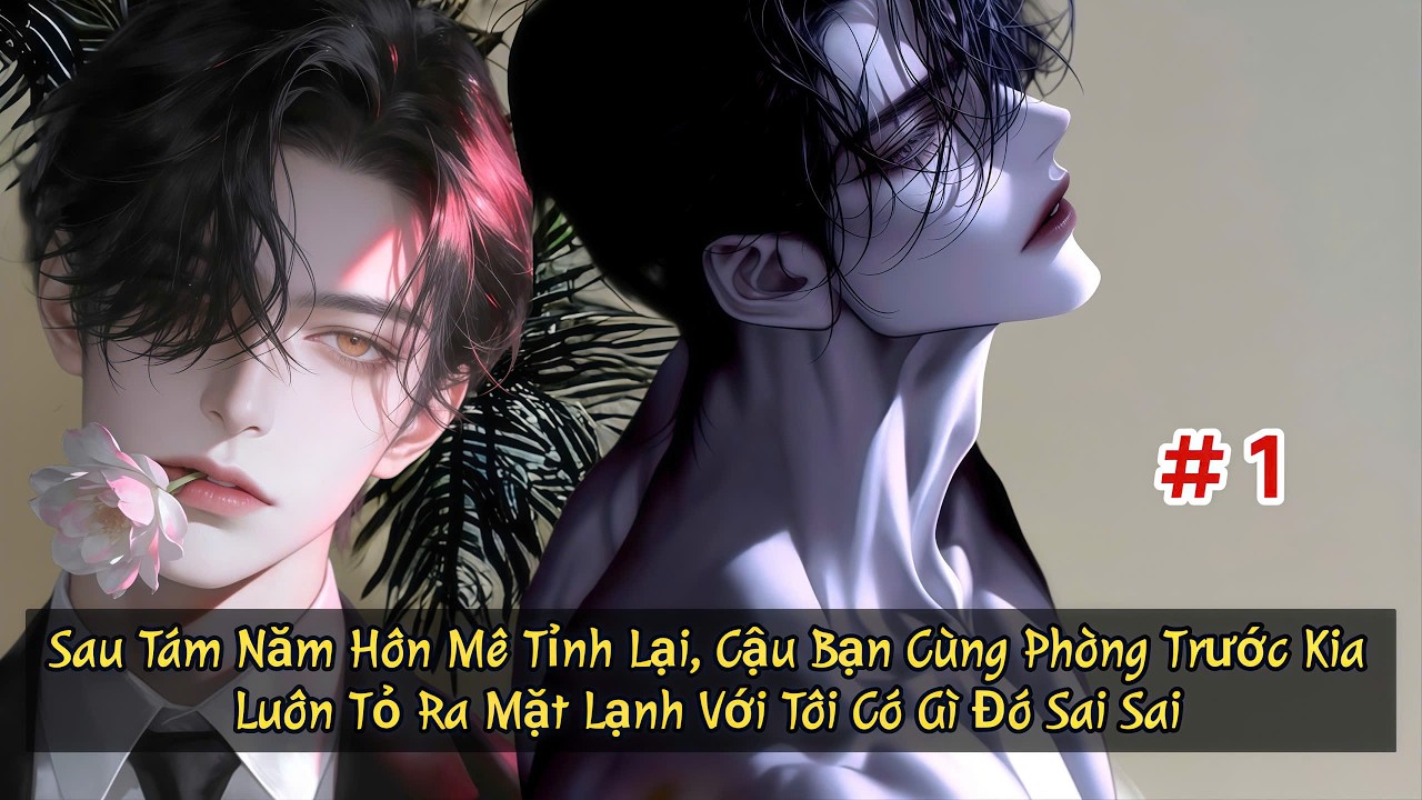 #1 | Sau Tám Năm Hôn Mê Tỉnh Lại, Bạn Cùng Phòng Luôn Tỏ Ra Mặt Lạnh Với Tôi Có Gì Đó Sai Sai