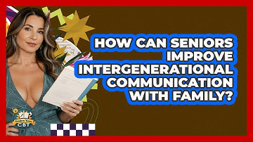 How Can Seniors Improve Intergenerational Communication With Family? - Golden Years CBT