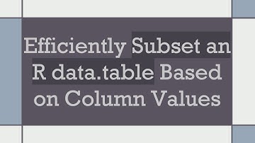 Efficiently Subset an R data.table Based on Column Values