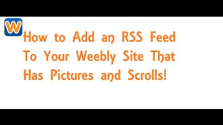 How to Add an RSS feed to a Weebly site that has Pictures and Scrolls