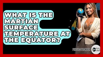 What Is The Martian Surface Temperature At The Equator? - Physics Frontier