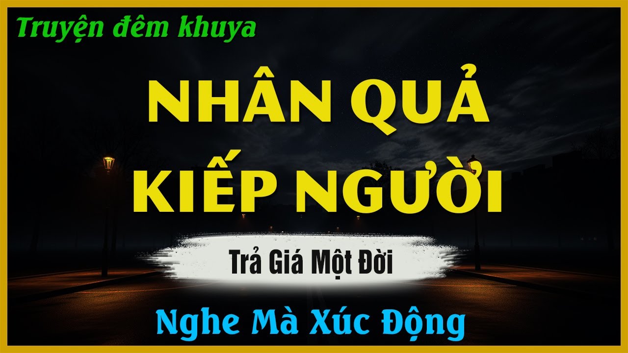 Truyện Đêm Khuya Hay Nhất - NHÂN QUẢ KIẾP NGƯỜI - Đọc Truyện Đêm Khuya