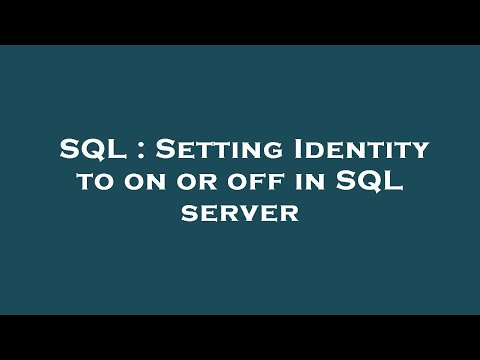 SQL : Setting Identity to on or off in SQL server