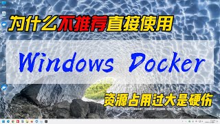 为什么不推荐直接使用Windows Docker？尝鲜可以，但不适合长期运行，资源占用过大是硬伤~