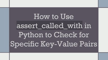 How to Use assert_called_with in Python to Check for Specific Key-Value Pairs