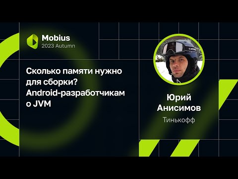 Видео: Юрий Анисимов — Сколько памяти нужно для сборки? Android-разработчикам о JVM