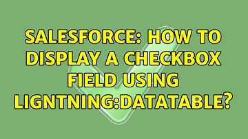 Salesforce: How to display a checkbox field using ligntning:datatable? (3 Solutions!!)
