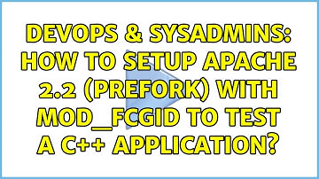 DevOps & SysAdmins: How to setup Apache 2.2 (prefork) with mod_fcgid to test a C++ application?