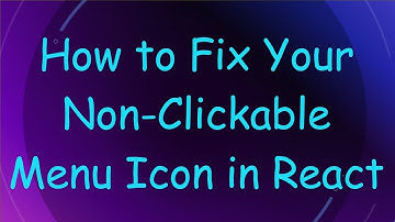 How to Fix Your Non-Clickable Menu Icon in React