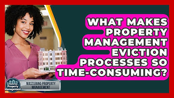 What Makes Property Management Eviction Processes So Time-consuming? - Mastering Property Management