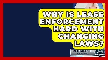 Why Is Lease Enforcement Hard With Changing Laws? - Mastering Property Management